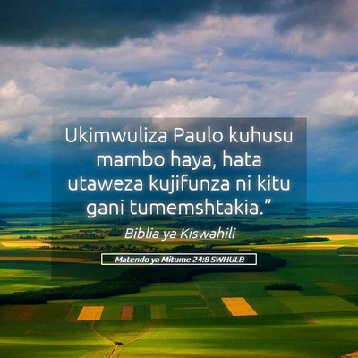 Picture 05 - Matendo ya Mitume 24:8 SWHULB - Ukimwuliza Paulo kuhusu mambo haya, hata utaweza - Bible Verse Picture