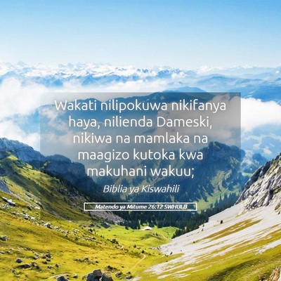Picture 05 - Matendo ya Mitume 26:12 SWHULB - Wakati nilipokuwa nikifanya haya, nilienda - Bible Verse Picture