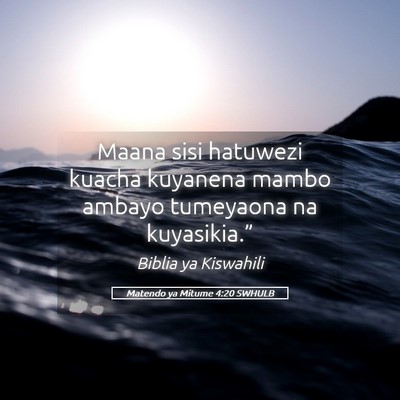 Picture 05 - Matendo ya Mitume 4:20 SWHULB - Maana sisi hatuwezi kuacha kuyanena mambo ambayo - Bible Verse Picture
