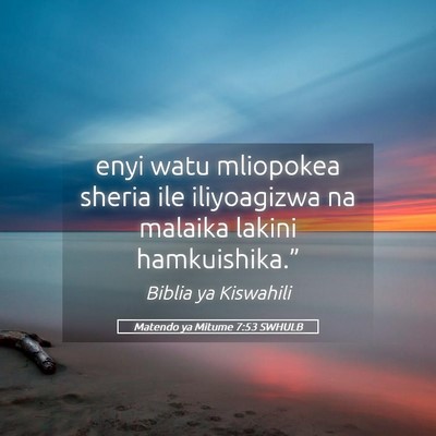 Picture 05 - Matendo ya Mitume 7:53 SWHULB - enyi watu mliopokea sheria ile iliyoagizwa na - Bible Verse Picture