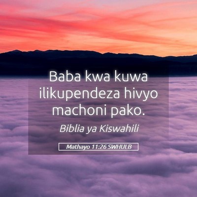 Picture 05 - Mathayo 11:26 SWHULB - Baba kwa kuwa ilikupendeza hivyo machoni - Bible Verse Picture