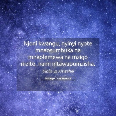 Picture 05 - Mathayo 11:28 SWHULB - Njoni kwangu, nyinyi nyote mnaosumbuka na - Bible Verse Picture
