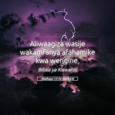 Picture 05 - Mathayo 12:16 SWHULB - Aliwaagiza wasije wakamfanya afahamike kwa - Bible Verse Picture
