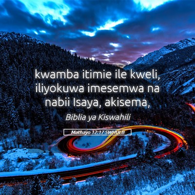 Picture 05 - Mathayo 12:17 SWHULB - kwamba itimie ile kweli, iliyokuwa imesemwa na - Bible Verse Picture