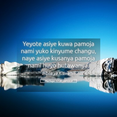Picture 05 - Mathayo 12:30 SWHULB - Yeyote asiye kuwa pamoja nami yuko kinyume - Bible Verse Picture
