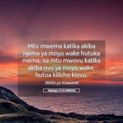 Picture 05 - Mathayo 12:35 SWHULB - Mtu mwema katika akiba njema ya moyo wake hutoka - Bible Verse Picture