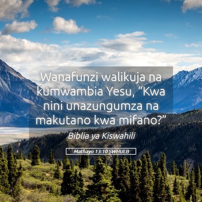 Picture 05 - Mathayo 13:10 SWHULB - Wanafunzi walikuja na kumwambia Yesu, “Kwa nini - Bible Verse Picture