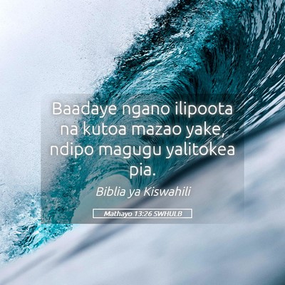 Picture 05 - Mathayo 13:26 SWHULB - Baadaye ngano ilipoota na kutoa mazao yake, ndipo - Bible Verse Picture