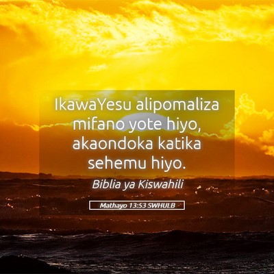 Picture 05 - Mathayo 13:53 SWHULB - IkawaYesu alipomaliza mifano yote hiyo, akaondoka - Bible Verse Picture