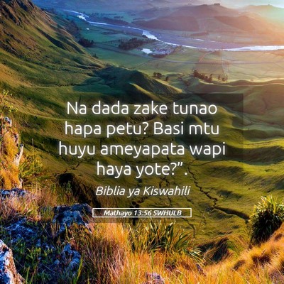 Picture 05 - Mathayo 13:56 SWHULB - Na dada zake tunao hapa petu? Basi mtu huyu - Bible Verse Picture
