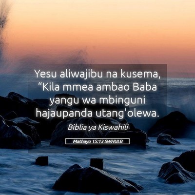 Picture 05 - Mathayo 15:13 SWHULB - Yesu aliwajibu na kusema, “Kila mmea ambao Baba - Bible Verse Picture