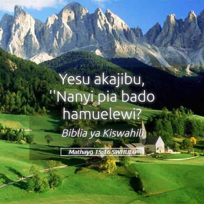 Picture 05 - Mathayo 15:16 SWHULB - Yesu akajibu, ''Nanyi pia bado - Bible Verse Picture