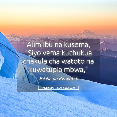 Picture 05 - Mathayo 15:26 SWHULB - Alimjibu na kusema, “Siyo vema kuchukua chakula - Bible Verse Picture