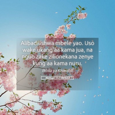 Picture 05 - Mathayo 17:2 SWHULB - Alibadilishwa mbele yao. Uso wake ukang'aa kama - Bible Verse Picture