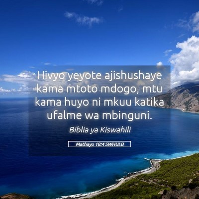 Picture 05 - Mathayo 18:4 SWHULB - Hivyo yeyote ajishushaye kama mtoto mdogo, mtu - Bible Verse Picture