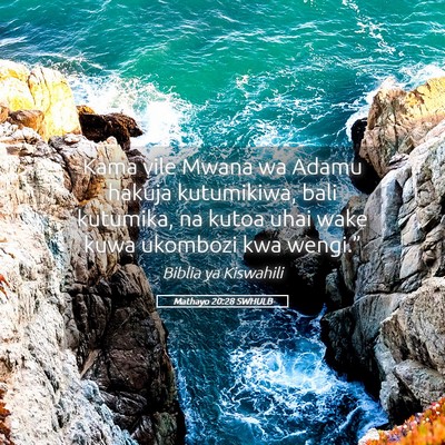 Picture 05 - Mathayo 20:28 SWHULB - Kama vile Mwana wa Adamu hakuja kutumikiwa, bali - Bible Verse Picture