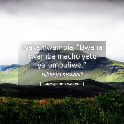 Picture 05 - Mathayo 20:33 SWHULB - Wakamwambia, “Bwana kwamba macho yetu - Bible Verse Picture