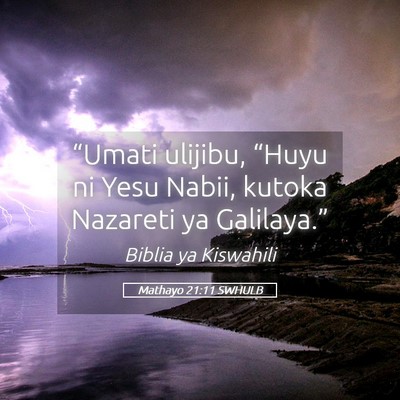 Picture 05 - Mathayo 21:11 SWHULB - “Umati ulijibu, “Huyu ni Yesu Nabii, kutoka - Bible Verse Picture