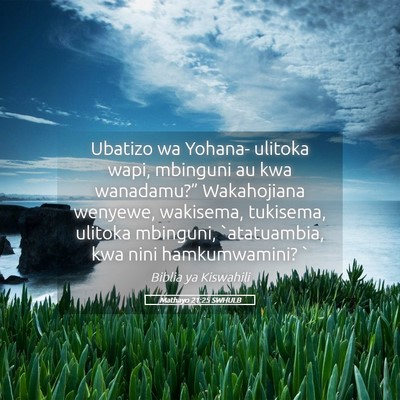Picture 05 - Mathayo 21:25 SWHULB - Ubatizo wa Yohana- ulitoka wapi, mbinguni au kwa - Bible Verse Picture