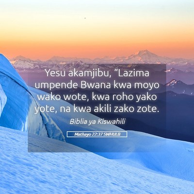 Picture 05 - Mathayo 22:37 SWHULB - Yesu akamjibu, “Lazima umpende Bwana kwa moyo - Bible Verse Picture