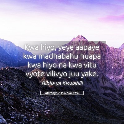 Picture 05 - Mathayo 23:20 SWHULB - Kwa hiyo, yeye aapaye kwa madhabahu huapa kwa - Bible Verse Picture