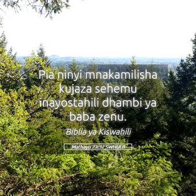 Picture 05 - Mathayo 23:32 SWHULB - Pia ninyi mnakamilisha kujaza sehemu inayostahili - Bible Verse Picture
