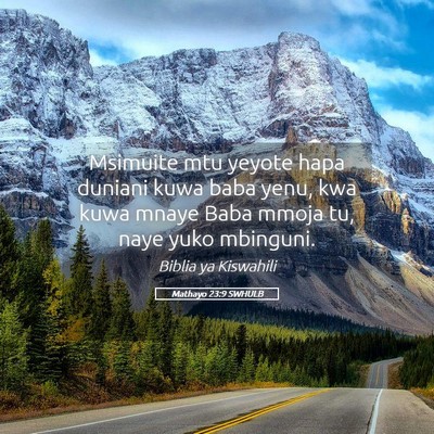Picture 05 - Mathayo 23:9 SWHULB - Msimuite mtu yeyote hapa duniani kuwa baba yenu, - Bible Verse Picture