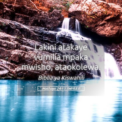 Picture 05 - Mathayo 24:13 SWHULB - Lakini atakaye vumilia mpaka mwisho, - Bible Verse Picture