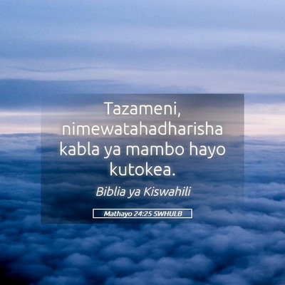 Picture 05 - Mathayo 24:25 SWHULB - Tazameni, nimewatahadharisha kabla ya mambo hayo - Bible Verse Picture