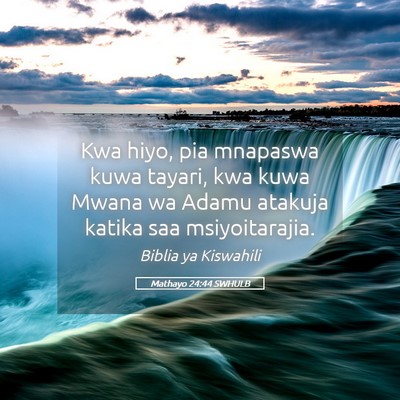 Picture 05 - Mathayo 24:44 SWHULB - Kwa hiyo, pia mnapaswa kuwa tayari, kwa kuwa - Bible Verse Picture