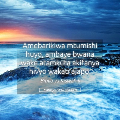 Picture 05 - Mathayo 24:46 SWHULB - Amebarikiwa mtumishi huyo, ambaye bwana wake - Bible Verse Picture