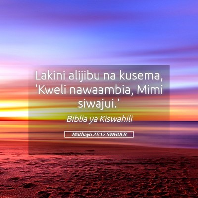 Picture 05 - Mathayo 25:12 SWHULB - Lakini alijibu na kusema, 'Kweli nawaambia, Mimi - Bible Verse Picture
