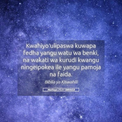 Picture 05 - Mathayo 25:27 SWHULB - Kwahiyo ulipaswa kuwapa fedha yangu watu wa - Bible Verse Picture