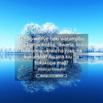 Picture 05 - Mathayo 25:37 SWHULB - Ndipo wenye haki watamjibu na kumwambia, 'Bwana, - Bible Verse Picture