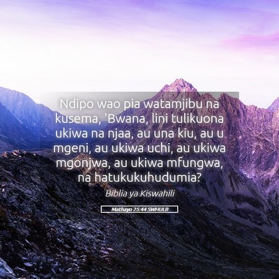 Picture 05 - Mathayo 25:44 SWHULB - Ndipo wao pia watamjibu na kusema, 'Bwana, lini - Bible Verse Picture