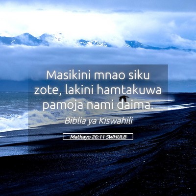 Picture 05 - Mathayo 26:11 SWHULB - Masikini mnao siku zote, lakini hamtakuwa pamoja - Bible Verse Picture