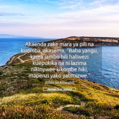 Picture 05 - Mathayo 26:42 SWHULB - Akaenda zake mara ya pili na kuomba, akasema, - Bible Verse Picture