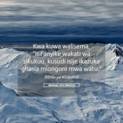 Picture 05 - Mathayo 26:5 SWHULB - Kwa kuwa walisema, “Isifanyike wakati wa - Bible Verse Picture