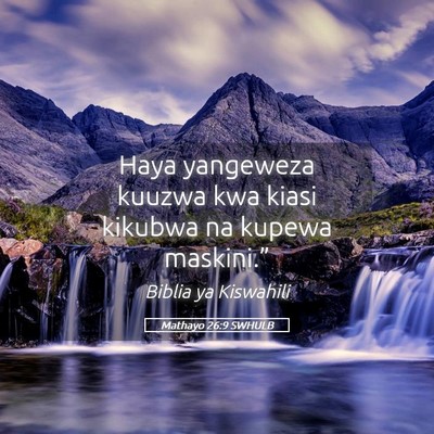 Picture 05 - Mathayo 26:9 SWHULB - Haya yangeweza kuuzwa kwa kiasi kikubwa na kupewa - Bible Verse Picture