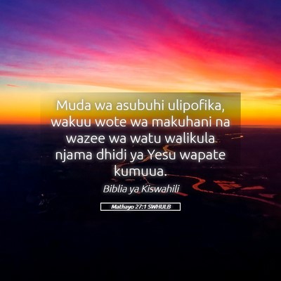 Picture 05 - Mathayo 27:1 SWHULB - Muda wa asubuhi ulipofika, wakuu wote wa makuhani - Bible Verse Picture