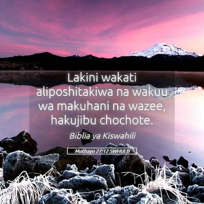 Picture 05 - Mathayo 27:12 SWHULB - Lakini wakati aliposhitakiwa na wakuu wa makuhani - Bible Verse Picture