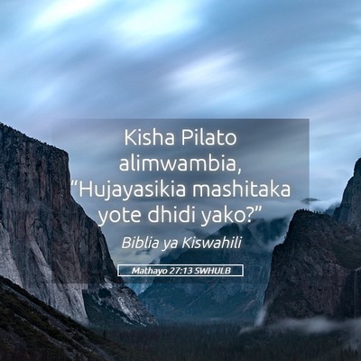 Picture 05 - Mathayo 27:13 SWHULB - Kisha Pilato alimwambia, “Hujayasikia mashitaka - Bible Verse Picture