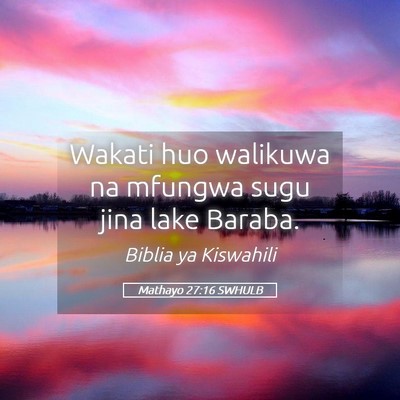 Picture 05 - Mathayo 27:16 SWHULB - Wakati huo walikuwa na mfungwa sugu jina lake - Bible Verse Picture