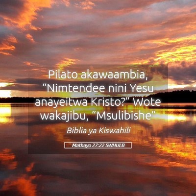 Picture 05 - Mathayo 27:22 SWHULB - Pilato akawaambia, “Nimtendee nini Yesu - Bible Verse Picture