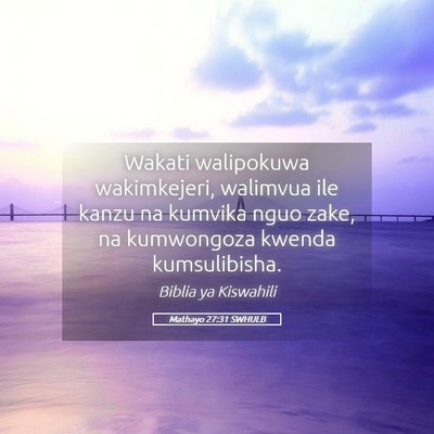 Picture 05 - Mathayo 27:31 SWHULB - Wakati walipokuwa wakimkejeri, walimvua ile kanzu - Bible Verse Picture