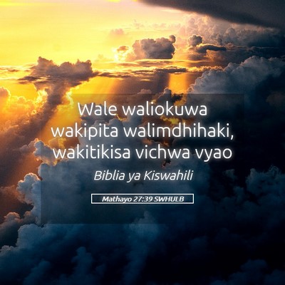 Picture 05 - Mathayo 27:39 SWHULB - Wale waliokuwa wakipita walimdhihaki, wakitikisa - Bible Verse Picture