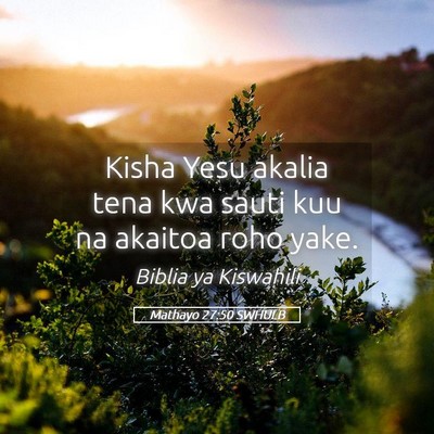 Picture 05 - Mathayo 27:50 SWHULB - Kisha Yesu akalia tena kwa sauti kuu na akaitoa - Bible Verse Picture