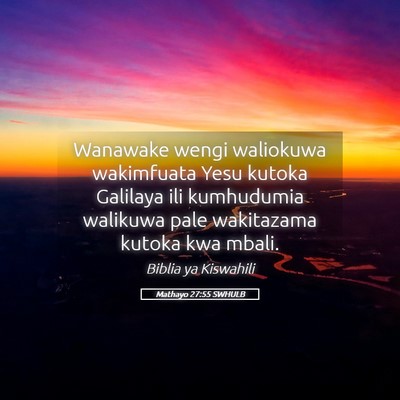 Picture 05 - Mathayo 27:55 SWHULB - Wanawake wengi waliokuwa wakimfuata Yesu kutoka - Bible Verse Picture