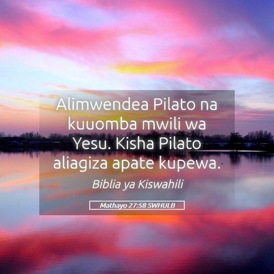 Picture 05 - Mathayo 27:58 SWHULB - Alimwendea Pilato na kuuomba mwili wa Yesu. Kisha - Bible Verse Picture