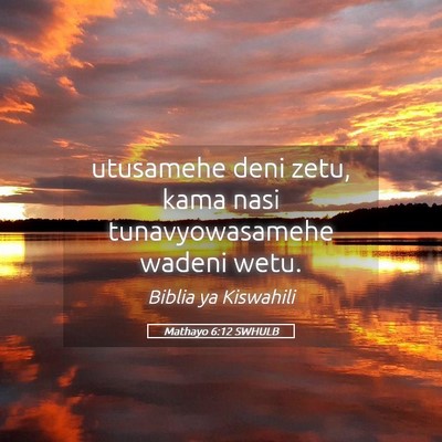 Picture 05 - Mathayo 6:12 SWHULB - utusamehe deni zetu, kama nasi tunavyowasamehe - Bible Verse Picture